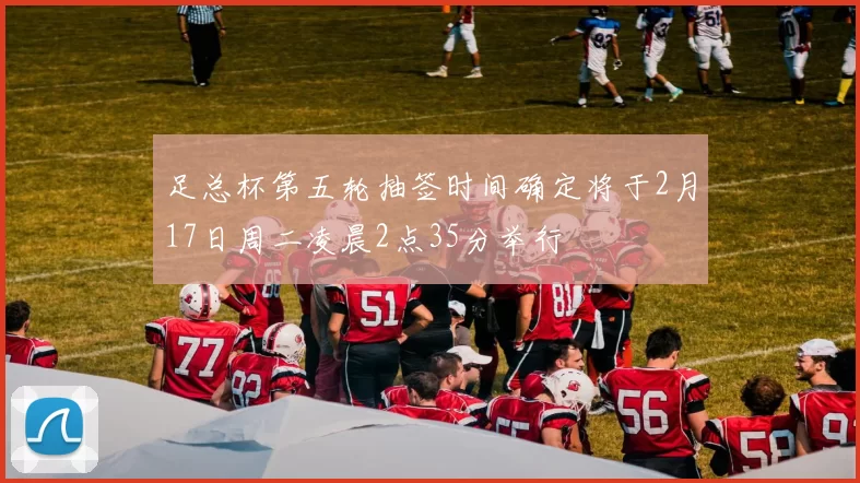足总杯第五轮抽签时间确定将于2月17日周二凌晨2点35分举行