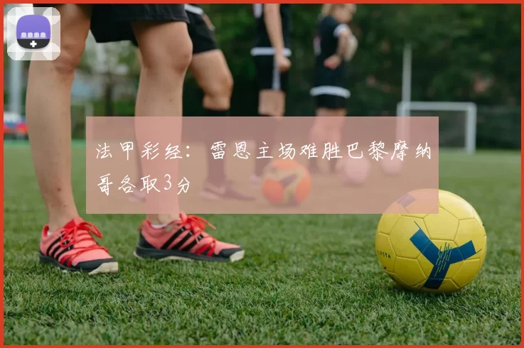 法甲彩经：雷恩主场难胜巴黎摩纳哥各取3分